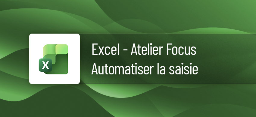 Atelier FOCUS : Formation Excel Automatiser la saisie