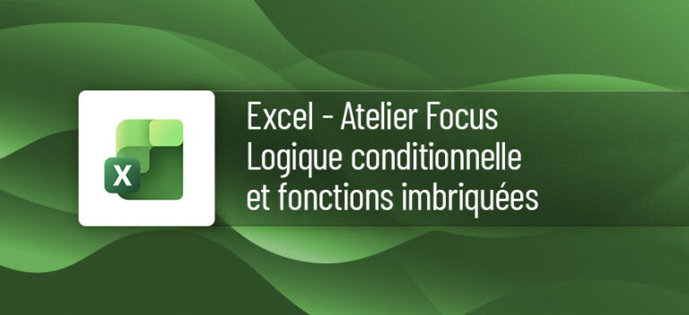 Atelier FOCUS :  Excel Logique conditionnelle et fonctions imbriquées