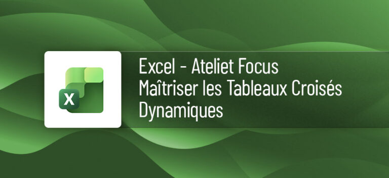 Atelier FOCUS : Formation Excel Maîtriser les Tableaux Croisés Dynamiques